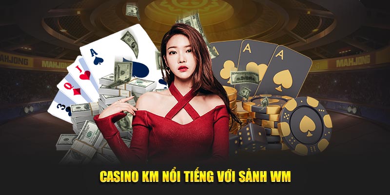 Casino KM nổi tiếng với sảnh WM