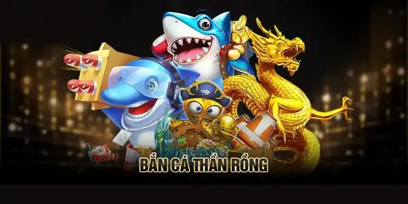 Tổng quan sơ lược về bắn cá thần rồng thú vị
