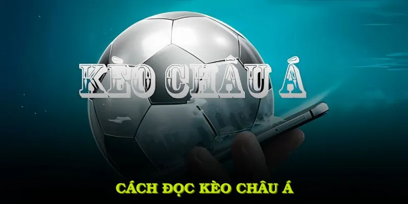 Cách đọc kèo Châu Á kết hợp với mẹo thông minh giúp bạn chinh phục mọi kèo cược